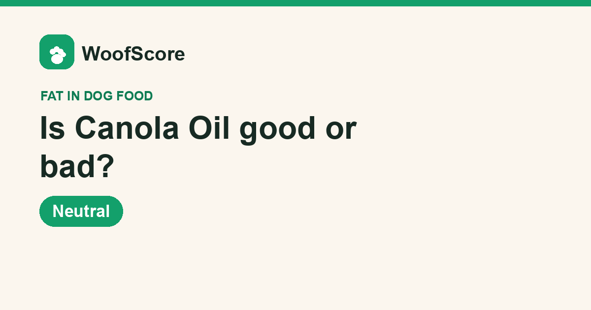 Is Canola Oil good or bad in dog food — WoofScore rating: Neutral