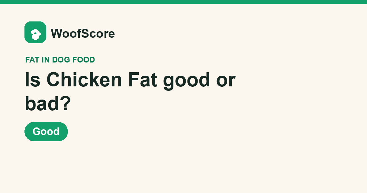 Is Chicken Fat good or bad in dog food — WoofScore rating: Good