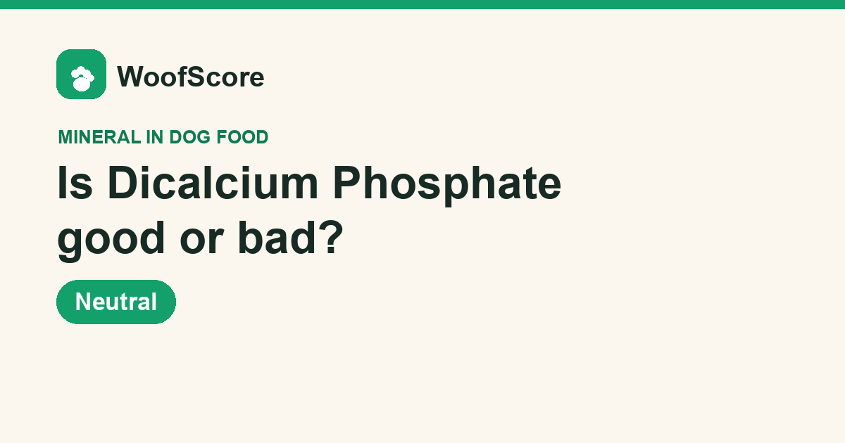 Is Dicalcium Phosphate good or bad in dog food — WoofScore rating: Neutral