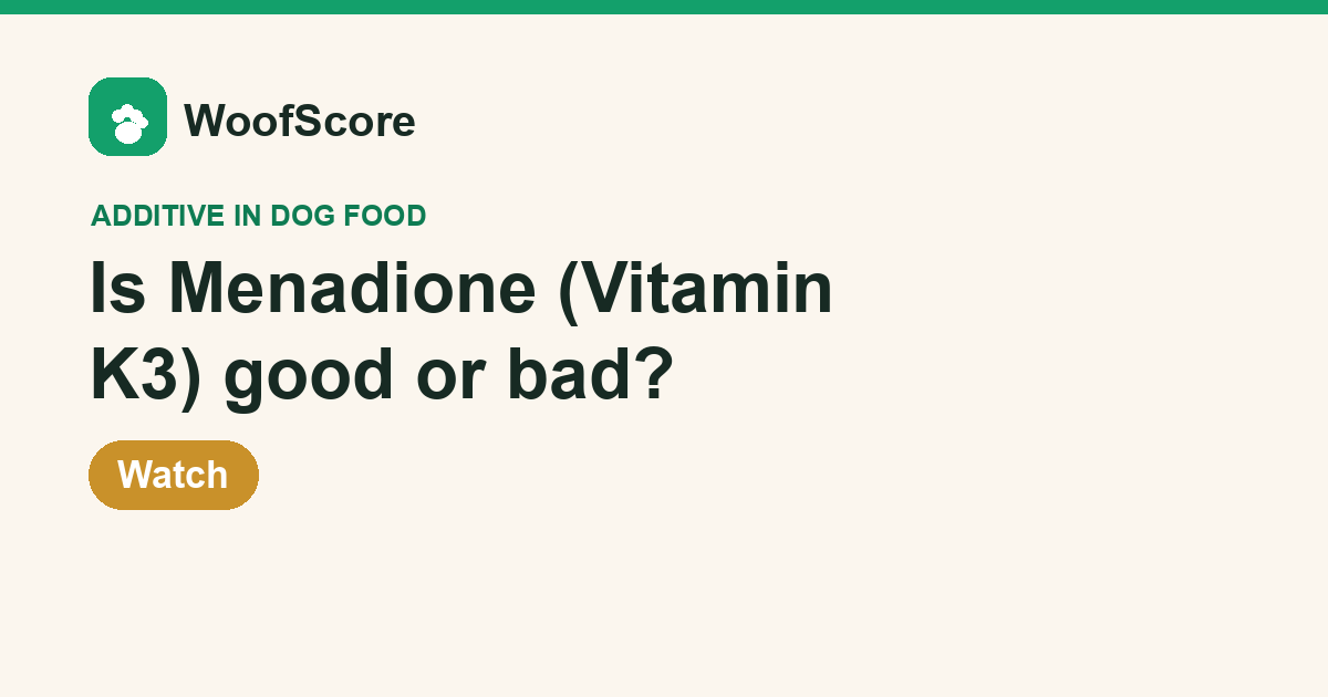 Is Menadione (Vitamin K3) good or bad in dog food — WoofScore rating: Watch