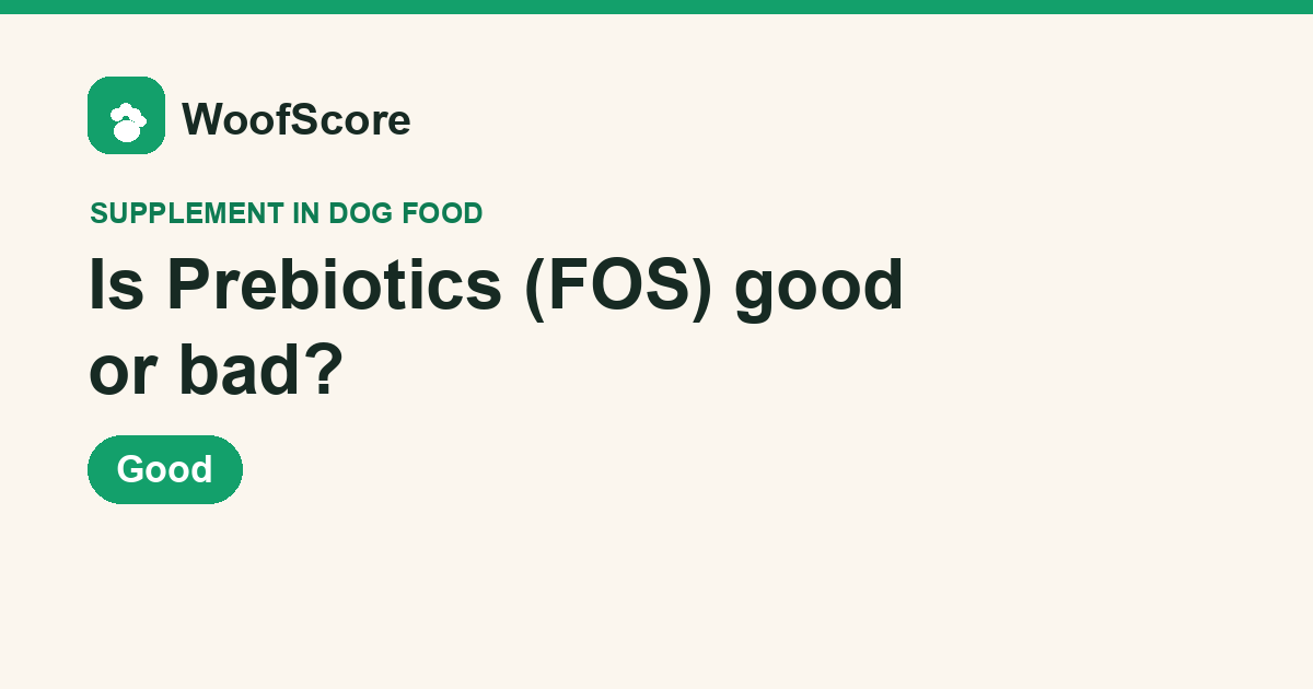 Is Prebiotics (FOS) good or bad in dog food — WoofScore rating: Good