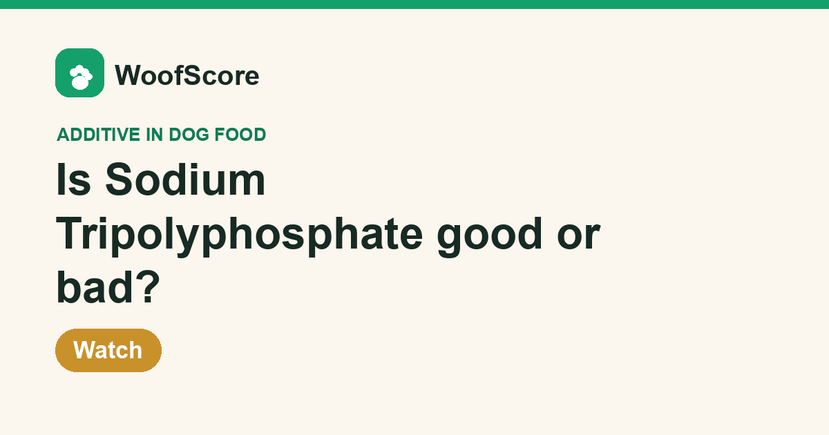 Is Sodium Tripolyphosphate good or bad in dog food — WoofScore rating: Watch
