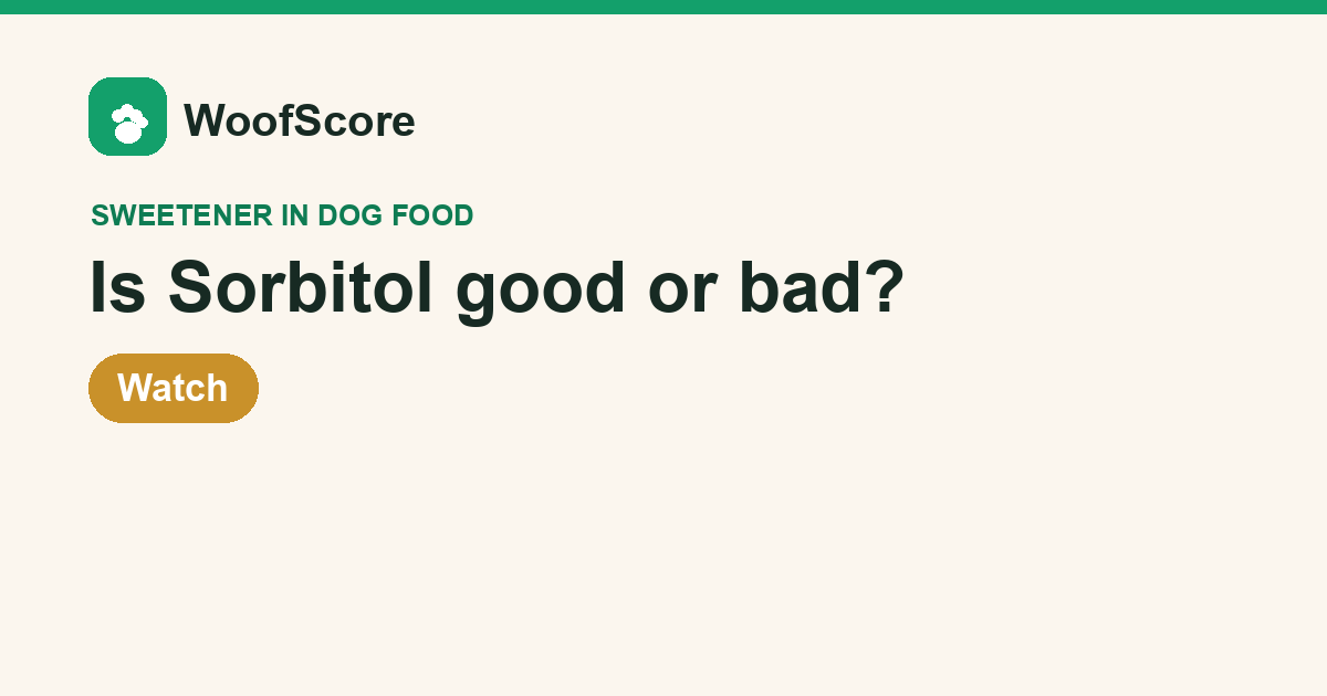 Is Sorbitol good or bad in dog food — WoofScore rating: Watch