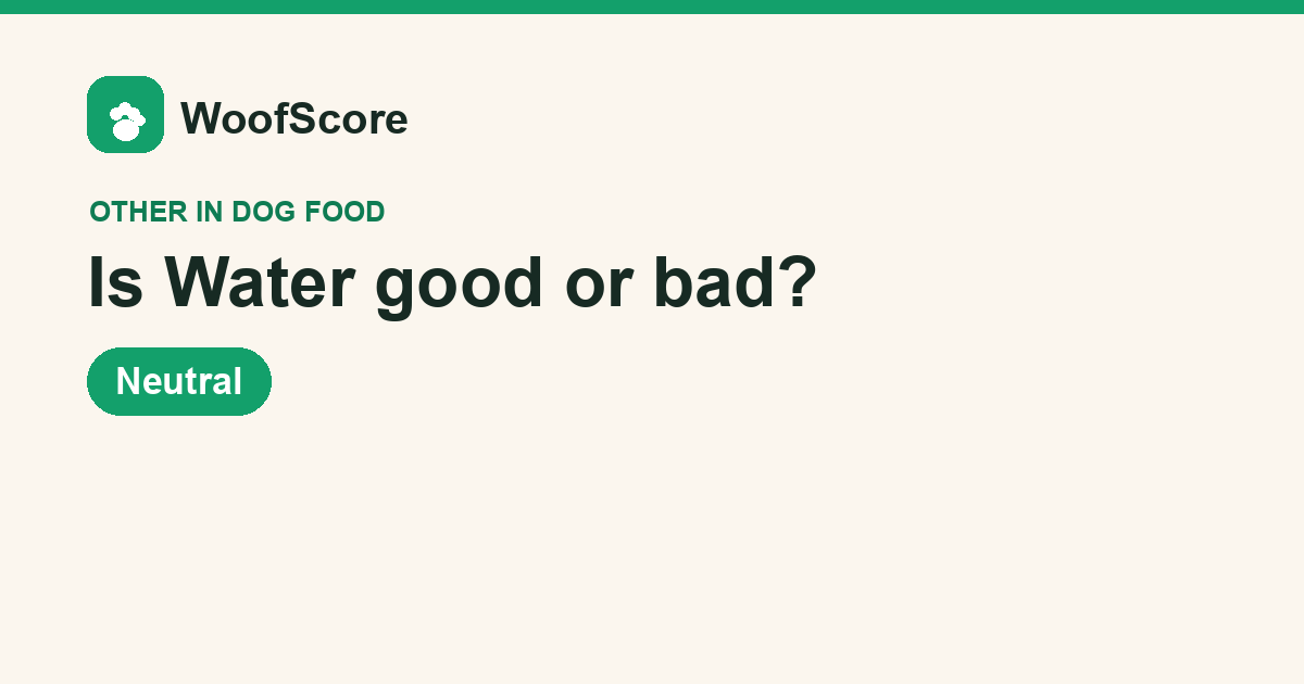 Is Water good or bad in dog food — WoofScore rating: Neutral